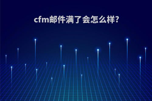 cfm邮件满了会怎么样?