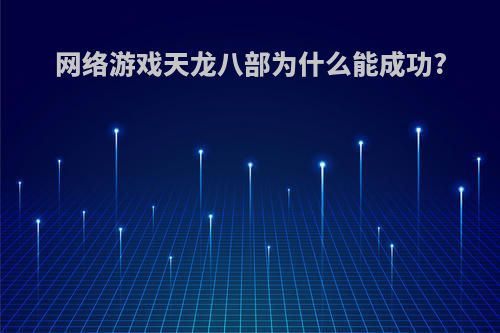 网络游戏天龙八部为什么能成功?