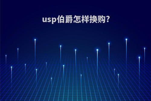 usp伯爵怎样换购?