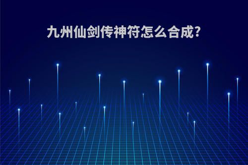 九州仙剑传神符怎么合成?