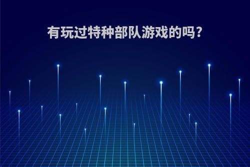 有玩过特种部队游戏的吗?