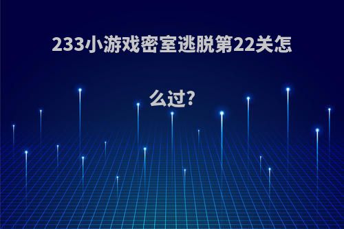 233小游戏密室逃脱第22关怎么过?