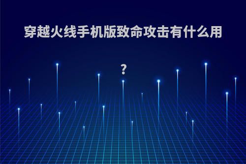 穿越火线手机版致命攻击有什么用?