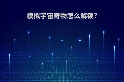 模拟宇宙奇物怎么解锁?