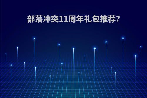 部落冲突11周年礼包推荐?