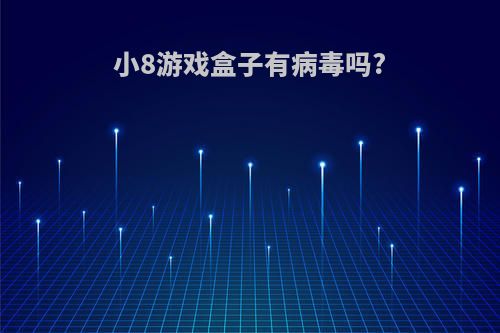 小8游戏盒子有病毒吗?