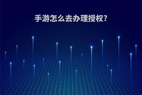 手游怎么去办理授权?