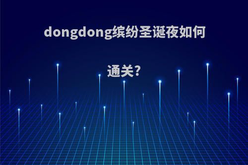 dongdong缤纷圣诞夜如何通关?