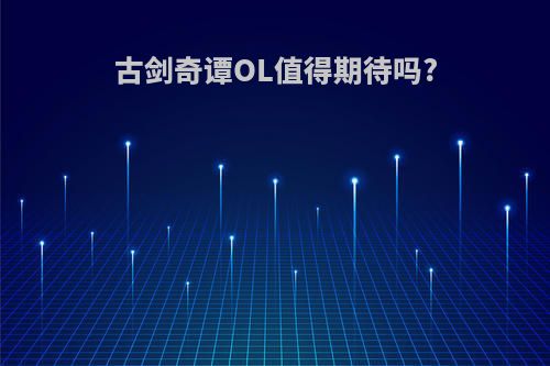 古剑奇谭OL值得期待吗?