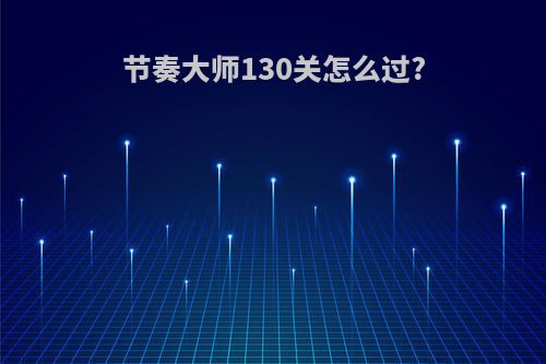 节奏大师130关怎么过?