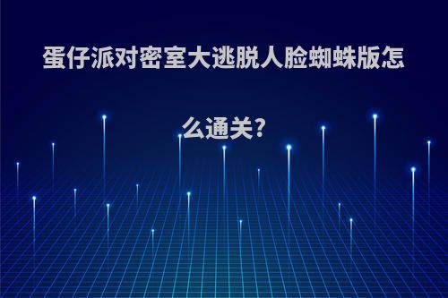 蛋仔派对密室大逃脱人脸蜘蛛版怎么通关?