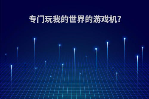 专门玩我的世界的游戏机?