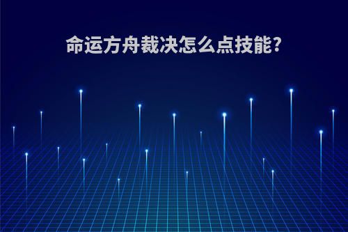 命运方舟裁决怎么点技能?