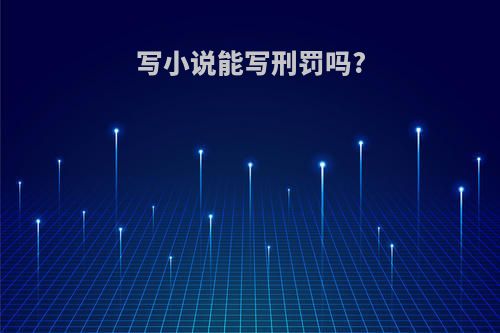写小说能写刑罚吗?