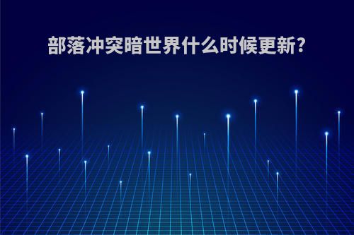 部落冲突暗世界什么时候更新?