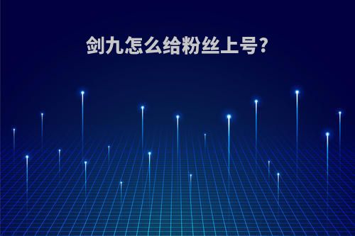 剑九怎么给粉丝上号?