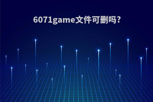 6071game文件可删吗?