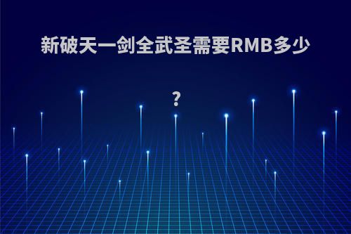 新破天一剑全武圣需要RMB多少?