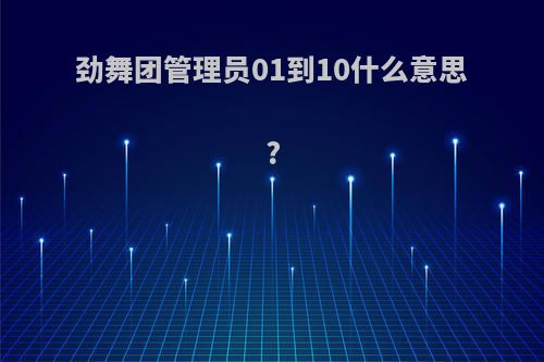 劲舞团管理员01到10什么意思?