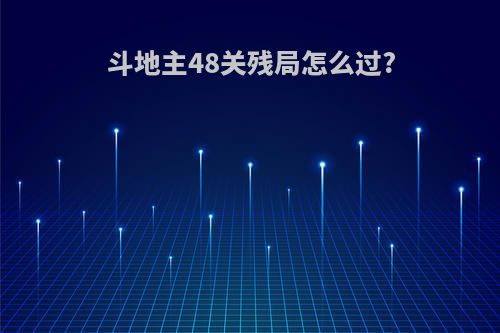 斗地主48关残局怎么过?