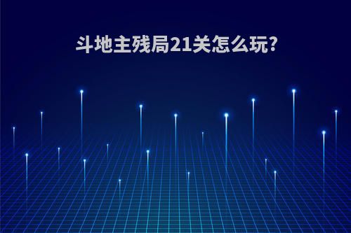 斗地主残局21关怎么玩?