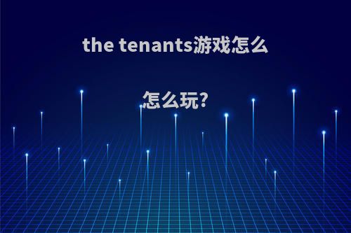 the tenants游戏怎么怎么玩?