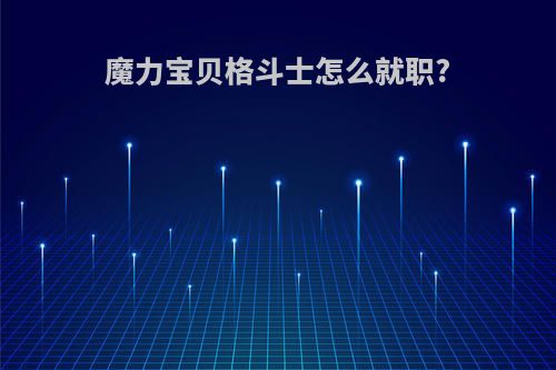 魔力宝贝格斗士怎么就职?