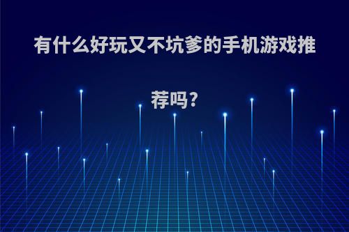 有什么好玩又不坑爹的手机游戏推荐吗?