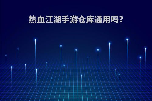 热血江湖手游仓库通用吗?