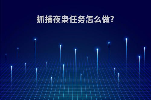 抓捕夜枭任务怎么做?