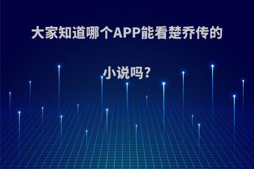 大家知道哪个APP能看楚乔传的小说吗?