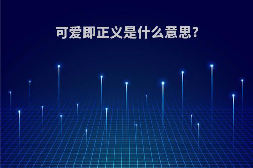 可爱即正义是什么意思?