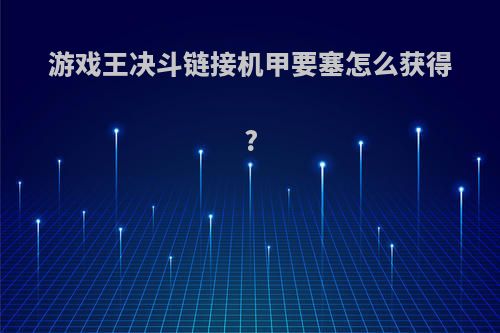 游戏王决斗链接机甲要塞怎么获得?