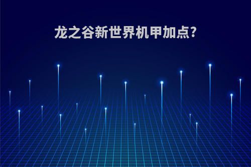 龙之谷新世界机甲加点?