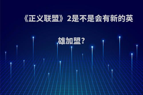 《正义联盟》2是不是会有新的英雄加盟?