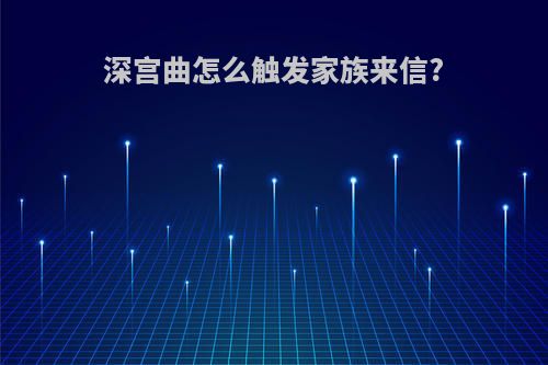 深宫曲怎么触发家族来信?