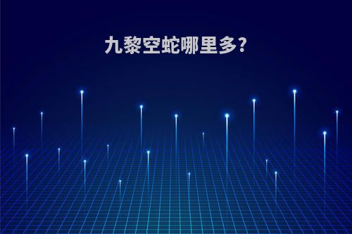 九黎空蛇哪里多?