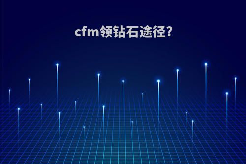 cfm领钻石途径?