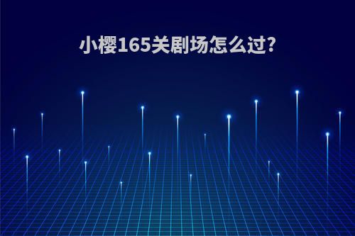 小樱165关剧场怎么过?