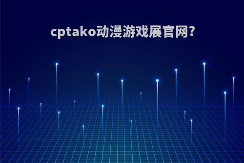 cptako动漫游戏展官网?