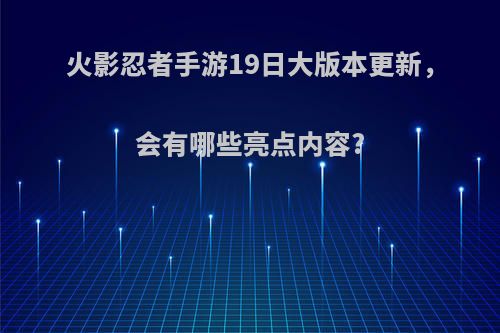 火影忍者手游19日大版本更新，会有哪些亮点内容?