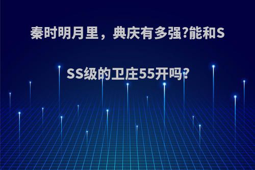 秦时明月里，典庆有多强?能和SSS级的卫庄55开吗?