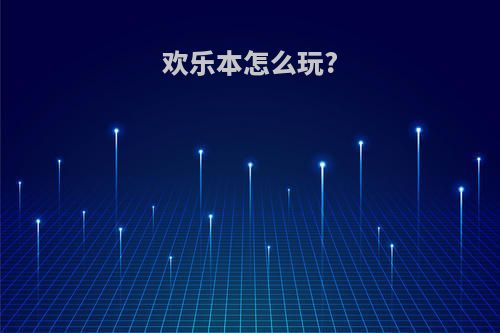 欢乐本怎么玩?