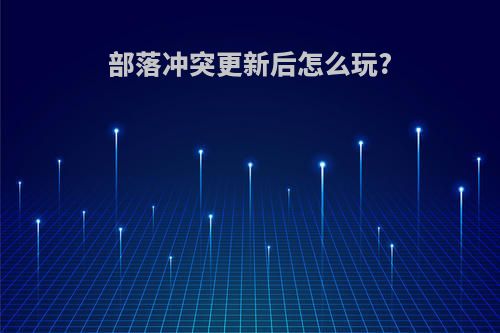 部落冲突更新后怎么玩?