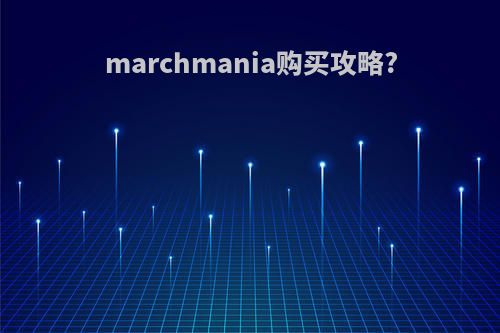 marchmania购买攻略?