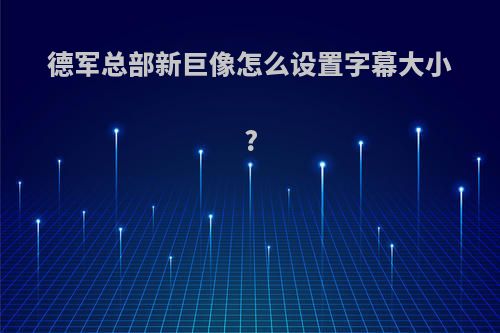 德军总部新巨像怎么设置字幕大小?