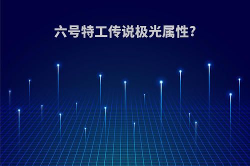 六号特工传说极光属性?