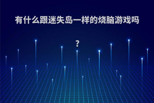 有什么跟迷失岛一样的烧脑游戏吗?