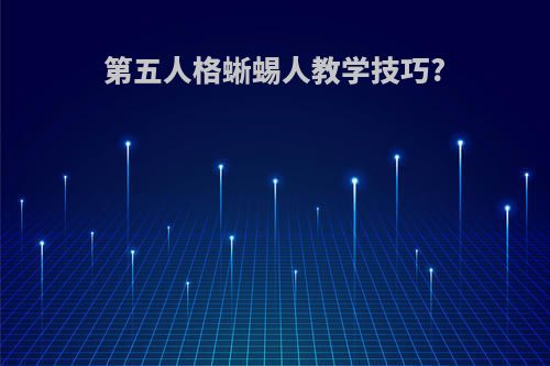 第五人格蜥蜴人教学技巧?