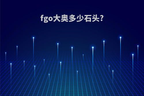 fgo大奥多少石头?